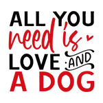 All you need is love & a dog-01 Valentine' s Day  Holiday Ready To Press Dtf Transfers dtfintexas