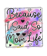 Because I Said So Mom Life Mother's Day Holiday Ready To Press Dtf Transfers dtfintexas