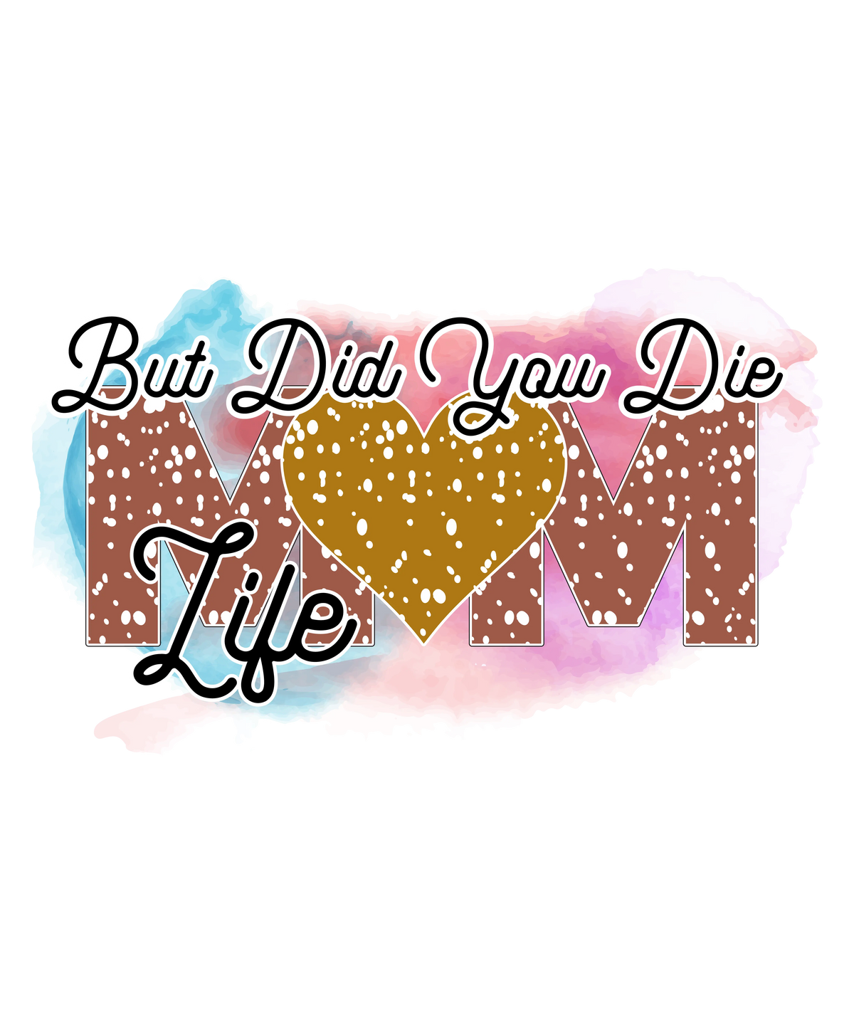 But Did You Die Mom Life     Mother's Day Holiday Ready To Press Dtf Transfers dtfintexas