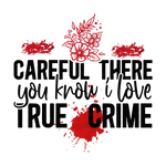 Careful there you know i love true crime 1 (2)  Valentine' s Day  Holiday Ready To Press Dtf Transfers dtfintexas