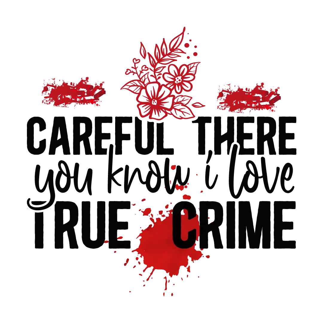 Careful there you know i love true crime 1 (2)  Valentine' s Day  Holiday Ready To Press Dtf Transfers dtfintexas
