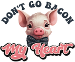 Don't Go Bacon My Heart   Farm Animals  Animals  Ready To Press Dtf Transfers dtfintexas