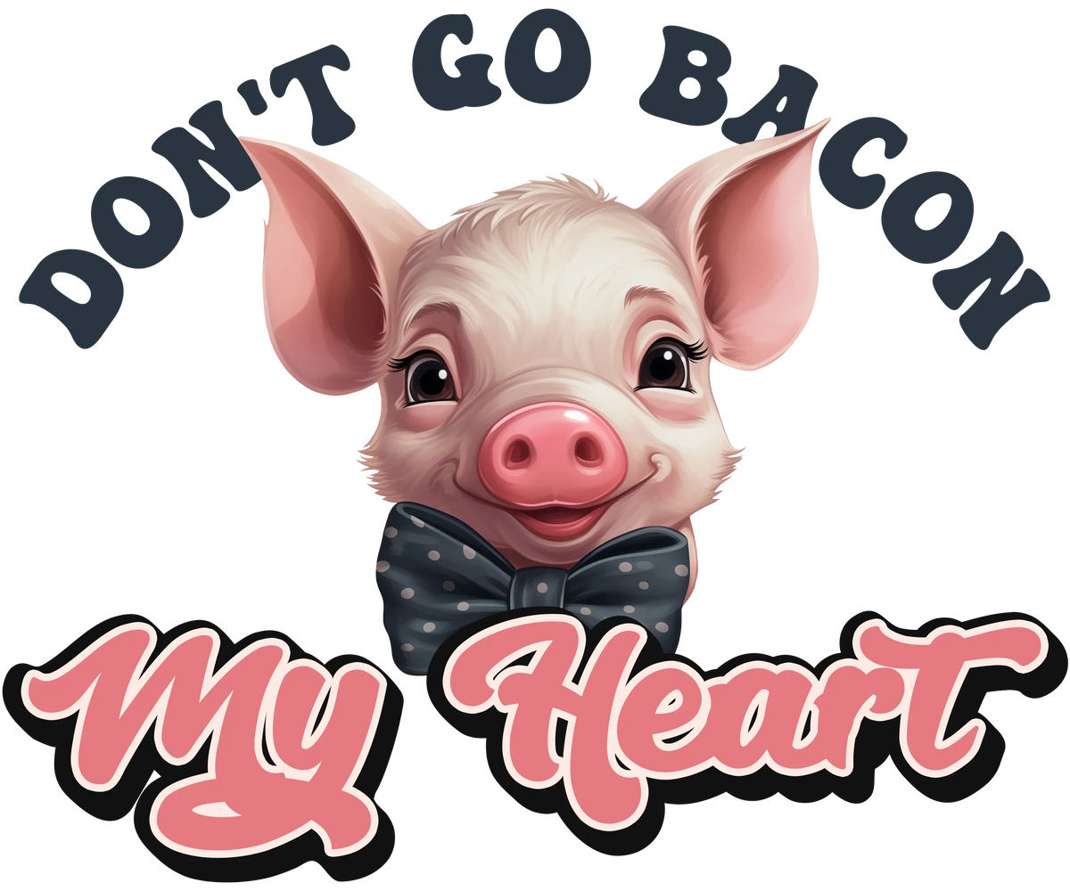 Don't Go Bacon My Heart   Farm Animals  Animals  Ready To Press Dtf Transfers dtfintexas