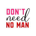 Don't need no man Valentine' s Day  Holiday Ready To Press Dtf Transfers dtfintexas
