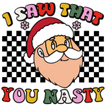 I Saw That You Nasty  Christmas Holidays  Ready To Press Dtf Transfers dtfintexas