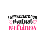 I appreciate our mutual weirdness  Valentine' s Day  Holiday Ready To Press Dtf Transfers dtfintexas