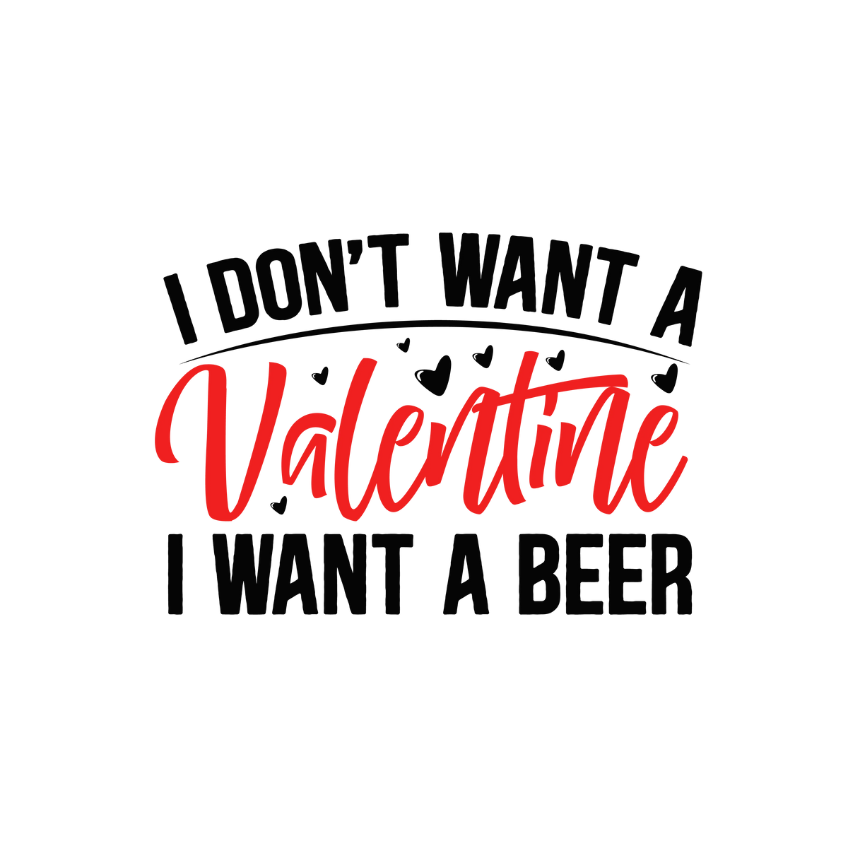 I don't want a valentine i want a beer Valentine' s Day  Holiday Ready To Press Dtf Transfers dtfintexas