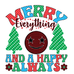 Merry Everything and a Happy Always Christmas  Ready To Press Dtf Transfers dtfintexas