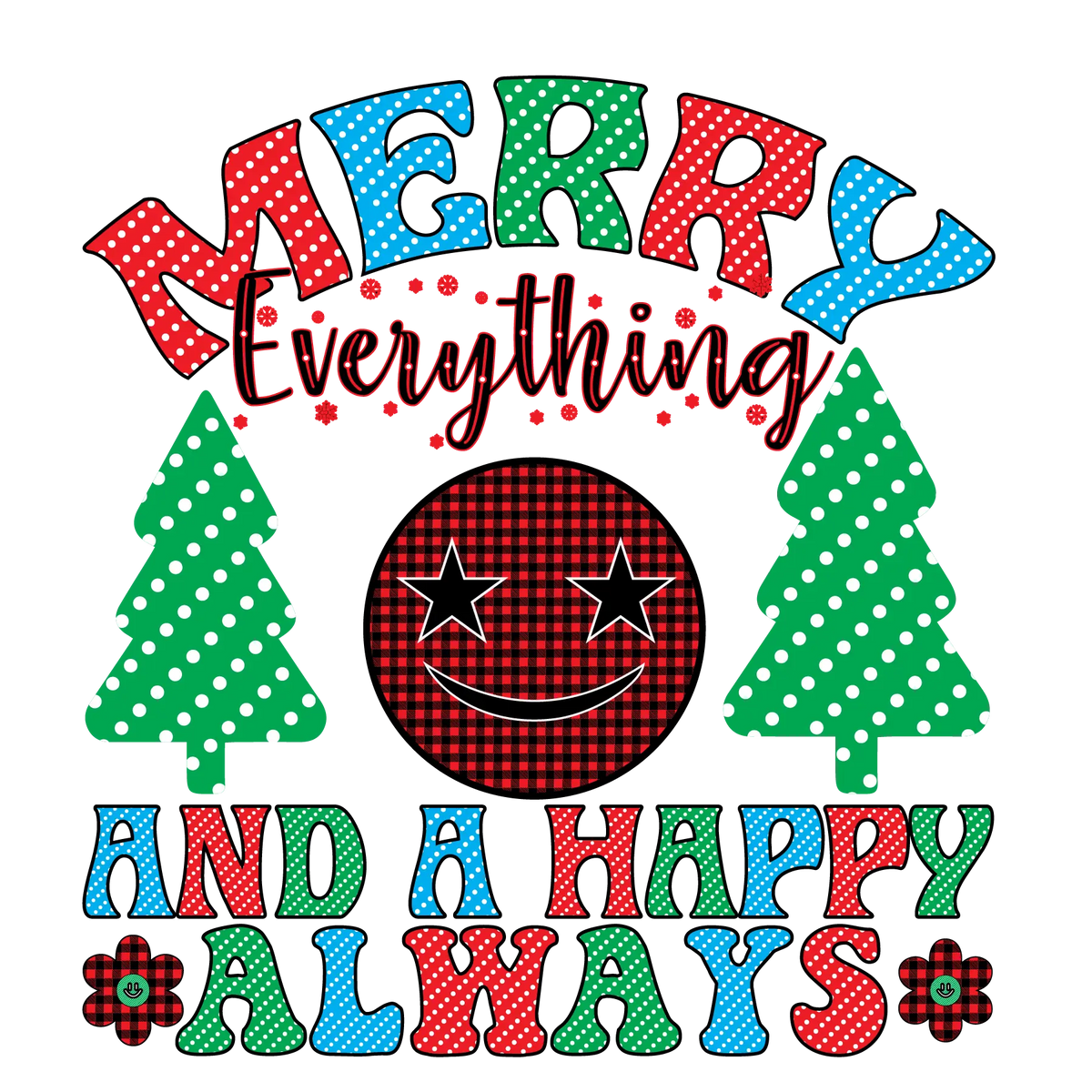 Merry Everything and a Happy Always Christmas  Ready To Press Dtf Transfers dtfintexas