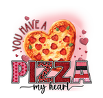 You have a pizza   Valentine' s Day  Holiday Ready To Press Dtf Transfers dtfintexas