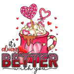 Its always better   Valentine' s Day  Holiday Ready To Press Dtf Transfers dtfintexas