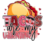 Tacos are my Valentine' s Day  Holiday Ready To Press Dtf Transfers dtfintexas