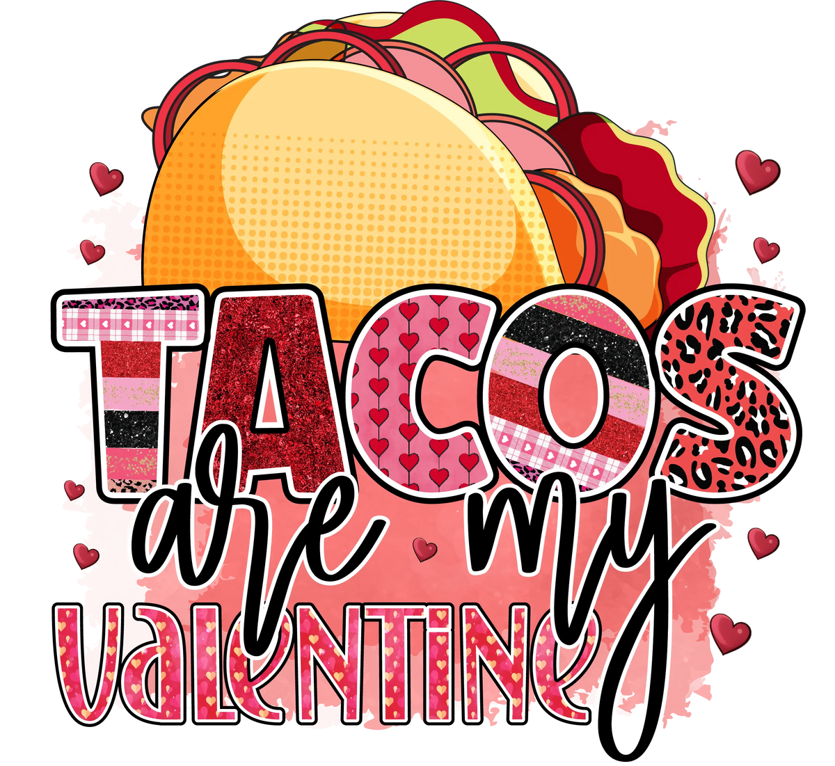 Tacos are my Valentine' s Day  Holiday Ready To Press Dtf Transfers dtfintexas