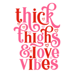 Thick thighs & love vibes Valentine' s Day  Holiday Ready To Press Dtf Transfers dtfintexas