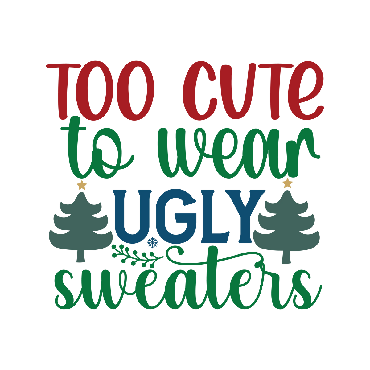 Too cute to wear ugly sweaters  Christmas Holiday  Ready To Press Dtf Transfers dtfintexas