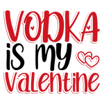 Vodka is my valentine  Valentine' s Day  Holiday Ready To Press Dtf Transfers dtfintexas